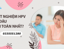 Xét nghiệm HPV ở đâu an toàn ?