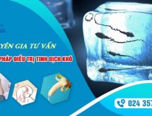 Chuyên gia tư vấn phương pháp điều trị tinh dịch khô hiệu quả