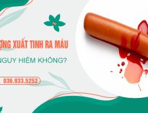 [Cảnh báo] mối nguy cơ của hiện tượng xuất tinh ra máu