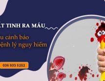 XUẤT TINH RA MÁU – DẤU HIỆU CẢNH BÁO BỆNH LÝ NGUY HIỂM