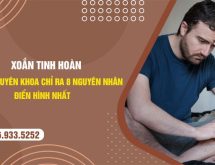 Xoắn tinh hoàn: Bác sĩ chuyên khoa chỉ ra 6 nguyên nhân điển hình nhất