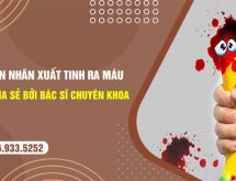 Nguyên nhân xuất tinh ra máu thường gặp được chia sẻ bởi bác sĩ chuyên khoa