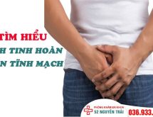 Giãn tĩnh mạch tinh hoàn – Nam giới chớ chủ quan kẻo vô sinh – hiếm muộn