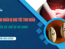 98% bệnh nhân bị đau tức tinh hoàn đều có thể bị vô sinh