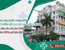 [THẬT BẤT NGỜ] Gói chữa xuất tinh sớm tại phòng khám 52 Nguyễn Trãi chỉ 268K