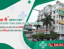 Chữa xuất tinh sớm ở bệnh viện nào? Mách bạn Top 6 địa chỉ uy tín hàng đầu tại Hà Nội