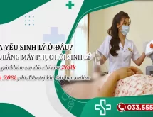 Chữa bệnh yếu sinh lý ở đâu? Mách bạn địa chỉ chữa bằng máy phục hồi sinh lý hiện đại chỉ 388K