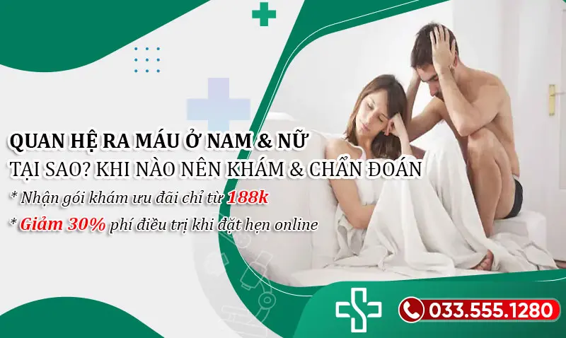 Tại sao quan hệ lại ra máu ở nam và nữ? Khi nào cần thăm khám