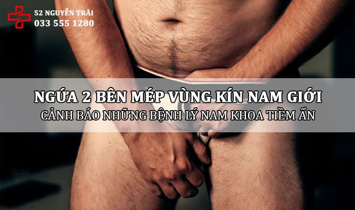 Ngứa 2 bên mép vùng kín nam giới: Dấu hiệu “vùng cấm địa” đang cầu cứu!